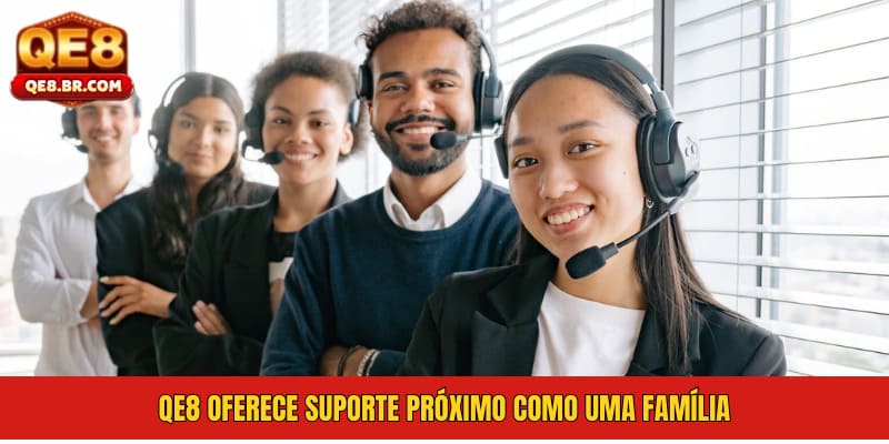 QE8 oferece suporte próximo como uma família
